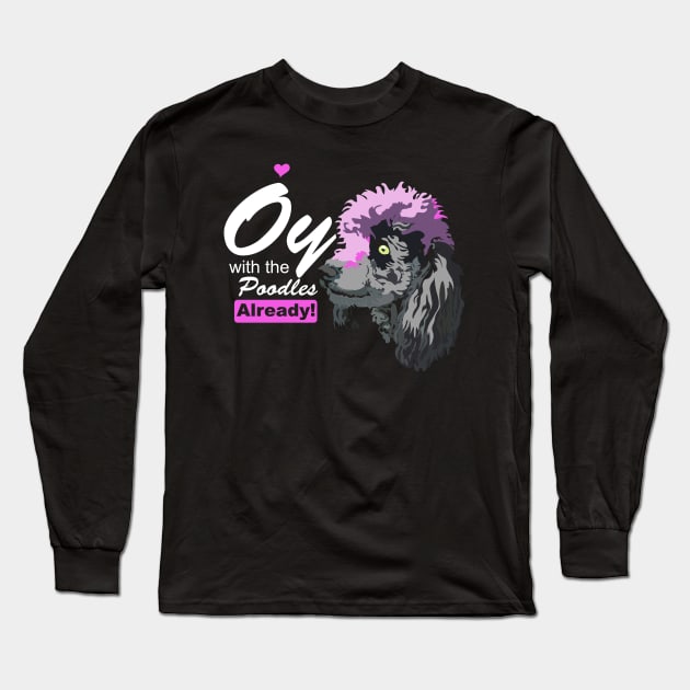 oy with the poodles already! Long Sleeve T-Shirt by Horisondesignz